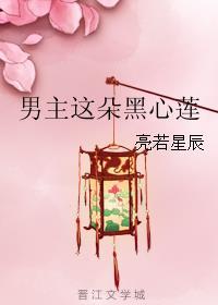 男主这朵黑心莲在线阅读