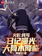 火影我写日记曝光大筒木降临无弹窗笔趣阁